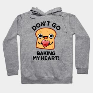 Don't Go Baking My Heart Cute Bread Pun Hoodie